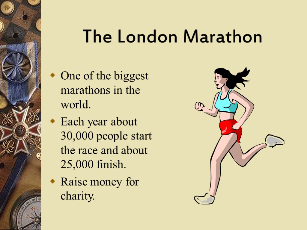 The London Marathon One of the biggest marathons in the world. Each year about